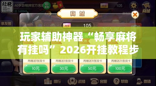 玩家辅助神器“畅享麻将有挂吗”2026开挂教程步骤