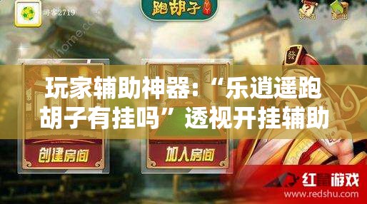 玩家辅助神器:“乐逍遥跑胡子有挂吗”透视开挂辅助教程