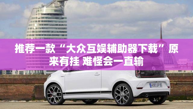 推荐一款“大众互娱辅助器下载	”原来有挂 难怪会一直输