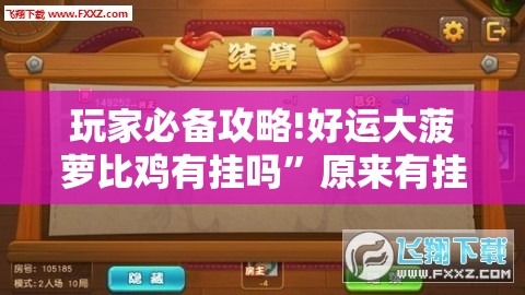 玩家必备攻略!好运大菠萝比鸡有挂吗”原来有挂 难怪会一直输