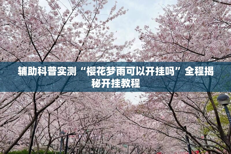 辅助科普实测“樱花梦雨可以开挂吗	”全程揭秘开挂教程
