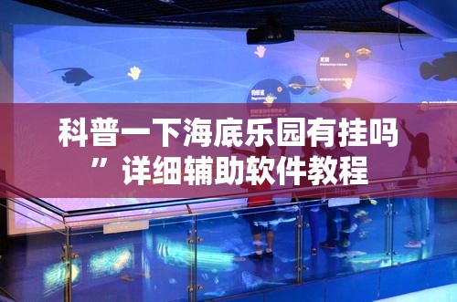 科普一下海底乐园有挂吗”详细辅助软件教程