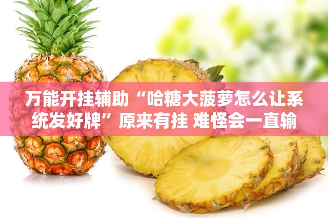 万能开挂辅助“哈糖大菠萝怎么让系统发好牌”原来有挂 难怪会一直输
