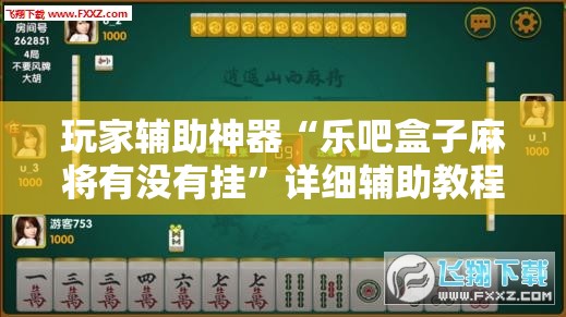 玩家辅助神器“乐吧盒子麻将有没有挂	”详细辅助教程分享