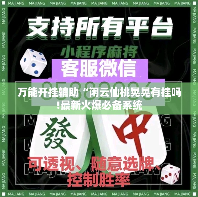 万能开挂辅助“闲云仙桃晃晃有挂吗!最新火爆必备系统 万能开挂辅助“闲云仙桃晃晃有挂吗!最新火爆必备系统
