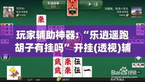 玩家辅助神器:“乐逍遥跑胡子有挂吗	”开挂(透视)辅助教程