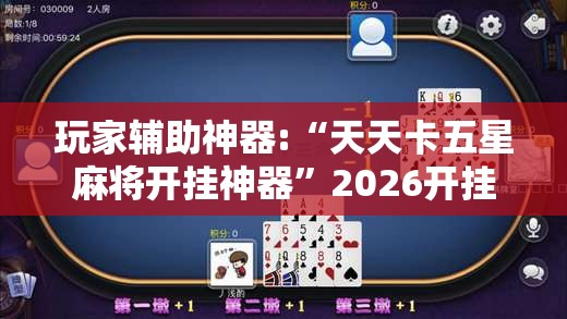 玩家辅助神器:“天天卡五星麻将开挂神器”2026开挂教程步骤