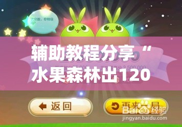 辅助教程分享“水果森林出120倍打法!最新火爆必备系统