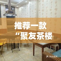 推荐一款“聚友茶楼有挂吗!最新火爆必备系统