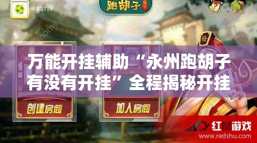 万能开挂辅助“永州跑胡子有没有开挂	”全程揭秘开挂教程