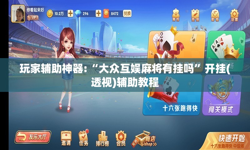 玩家辅助神器:“大众互娱麻将有挂吗”开挂(透视)辅助教程