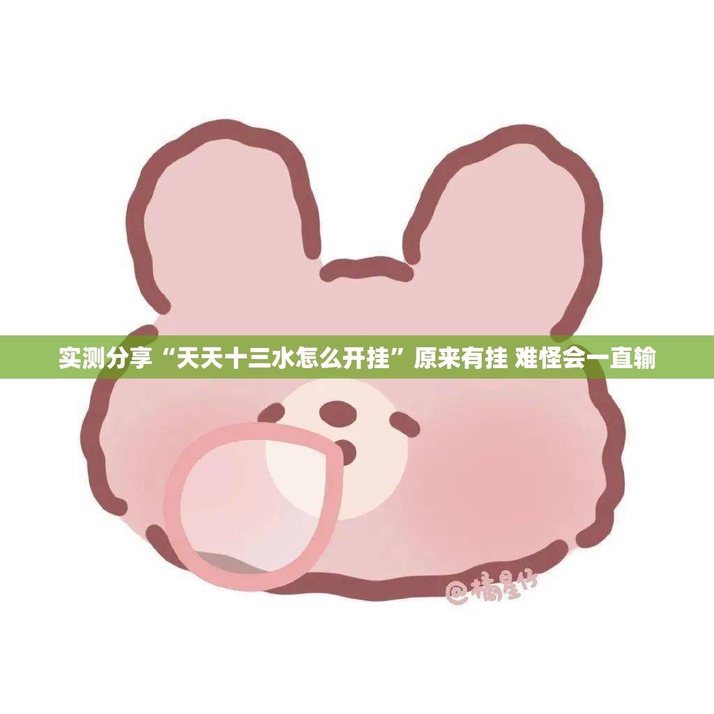 实测分享“天天十三水怎么开挂”原来有挂 难怪会一直输