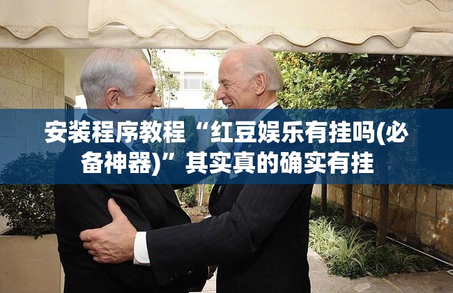 安装程序教程“红豆娱乐有挂吗(必备神器)	”其实真的确实有挂