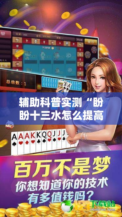 辅助科普实测“盼盼十三水怎么提高好牌几率	”原来有挂 难怪会一直输