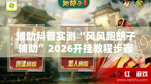 辅助科普实测“风风跑胡子辅助”2026开挂教程步骤