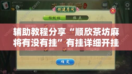辅助教程分享“顺欣茶坊麻将有没有挂	”有挂详细开挂教程