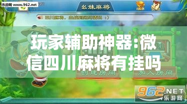 玩家辅助神器:微信四川麻将有挂吗”辅助透视教程