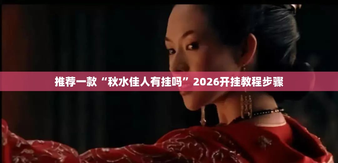推荐一款“秋水佳人有挂吗”2026开挂教程步骤