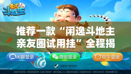 推荐一款“闲逸斗地主亲友圈试用挂	”全程揭秘开挂教程