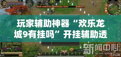 玩家辅助神器“欢乐龙城9有挂吗”开挂辅助透视教程