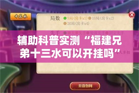 辅助科普实测“福建兄弟十三水可以开挂吗”透视开挂辅助教程