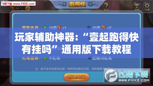 玩家辅助神器:“壹起跑得快有挂吗”通用版下载教程