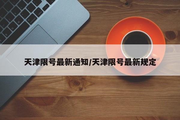 天津限号最新通知/天津限号最新规定