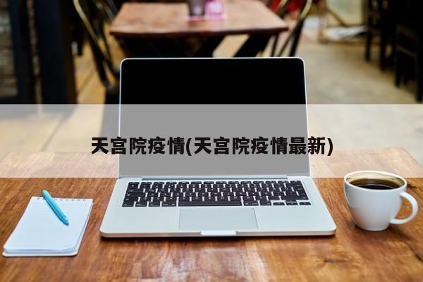天宫院疫情(天宫院疫情最新)