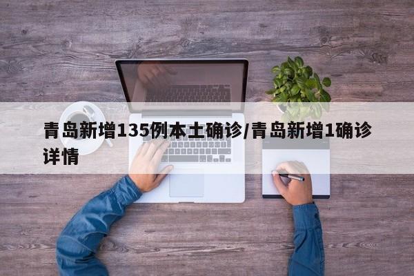 青岛新增135例本土确诊/青岛新增1确诊详情
